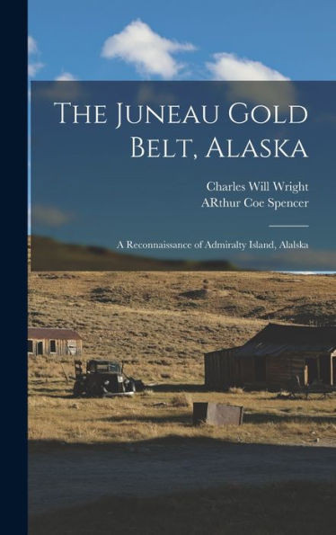 The Juneau Gold Belt, Alaska: A Reconnaissance Of Admiralty Island, Alalska