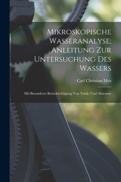 Mikroskopische Wasseranalyse; Anleitung Zur Untersuchung Des Wassers: Mit Besonderer Berücksichtigung Von Trink- Und Abwasser (German Edition)