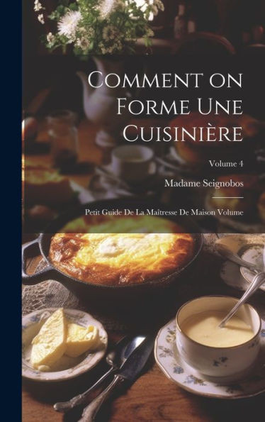 Comment On Forme Une Cuisinière: Petit Guide De La Maîtresse De Maison Volume; Volume 4 (French Edition)