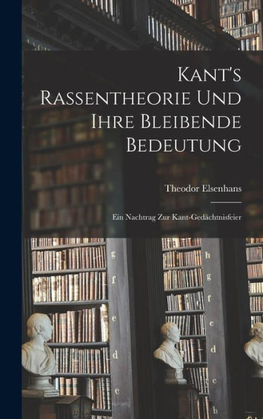 Kant's Rassentheorie Und Ihre Bleibende Bedeutung: Ein Nachtrag Zur Kant-Gedächtnisfeier