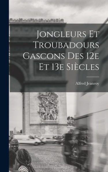 Jongleurs Et Troubadours Gascons Des 12E Et 13E Siècles (French Edition)