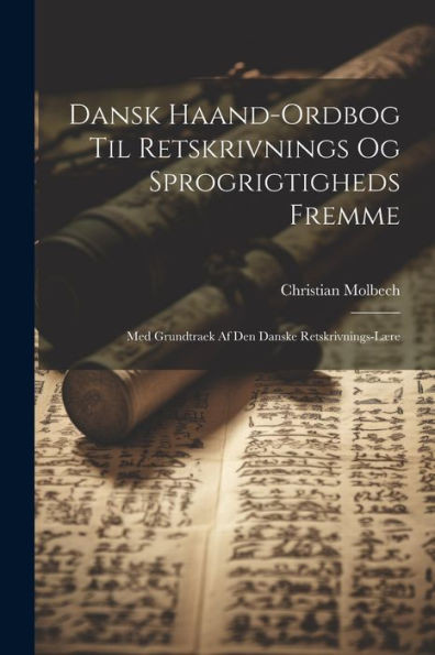 Dansk Haand-Ordbog Til Retskrivnings Og Sprogrigtigheds Fremme: Med Grundtraek Af Den Danske Retskrivnings-Lære (Danish Edition)