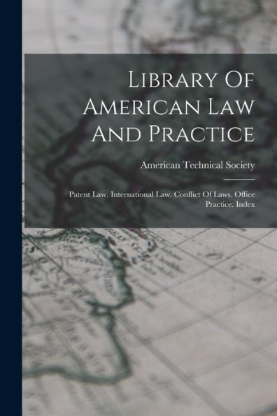 Library Of American Law And Practice: Patent Law. International Law. Conflict Of Laws. Office Practice. Index