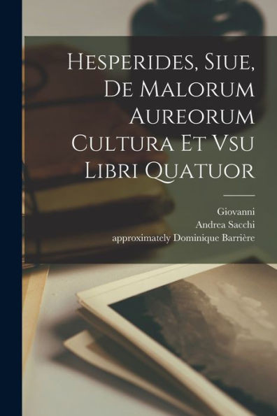 Hesperides, Siue, De Malorum Aureorum Cultura Et Vsu Libri Quatuor (Latin Edition)