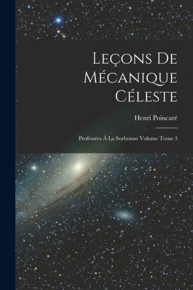 Leçons De Mécanique Céleste: Professées À La Sorbonne Volume Tome 3 (French Edition)