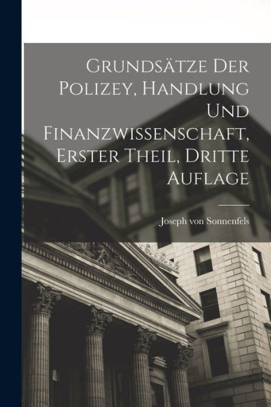 Grundsätze Der Polizey, Handlung Und Finanzwissenschaft, Erster Theil, Dritte Auflage (German Edition)