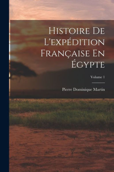 Histoire De L'Expédition Française En Égypte; Volume 1 (French Edition)