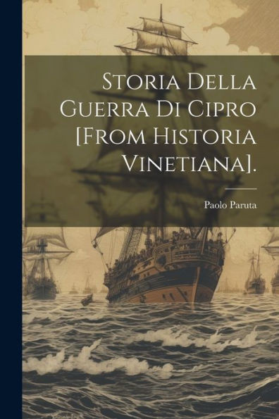 Storia Della Guerra Di Cipro [From Historia Vinetiana]. (Italian Edition)