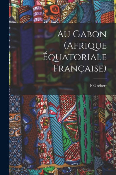 Au Gabon (Afrique Équatoriale Française) (French Edition)