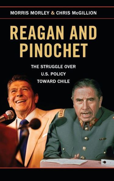 Reagan And Pinochet: The Struggle Over Us Policy Toward Chile