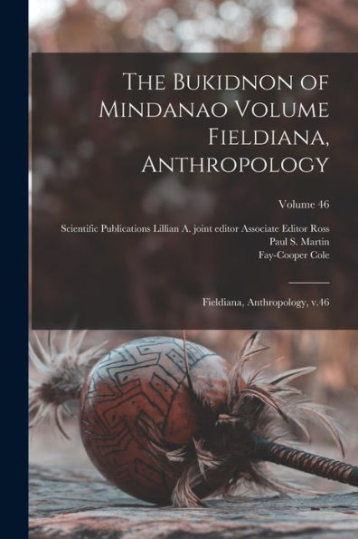 The Bukidnon Of Mindanao Volume Fieldiana, Anthropology: Fieldiana, Anthropology, V.46; Volume 46