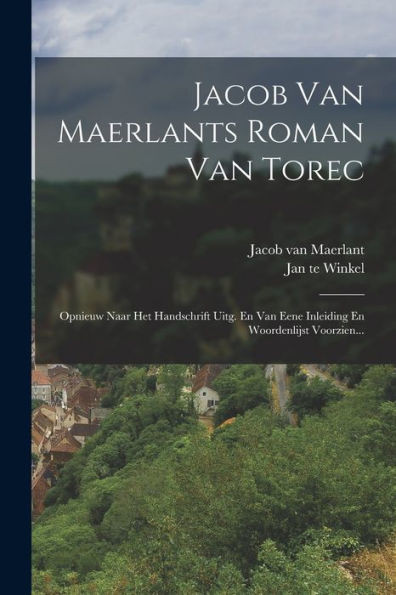 Jacob Van Maerlants Roman Van Torec: Opnieuw Naar Het Handschrift Uitg. En Van Eene Inleiding En Woordenlijst Voorzien... (Dutch Edition)