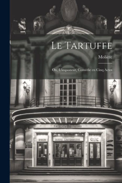 Le Tartuffe; Ou, L'Imposteur, Comédie En Cinq Actes (French Edition)