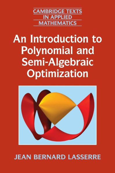 An Introduction To Polynomial And Semi-Algebraic Optimization (Cambridge Texts In Applied Mathematics, Series Number 52)