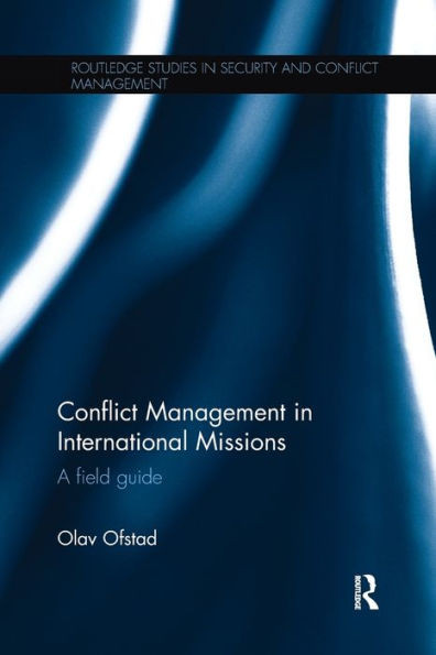 Conflict Management In International Missions: A Field Guide (Routledge Studies In Security And Conflict Management)