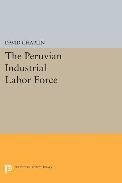 The Peruvian Industrial Labor Force (Princeton Legacy Library, 2113)