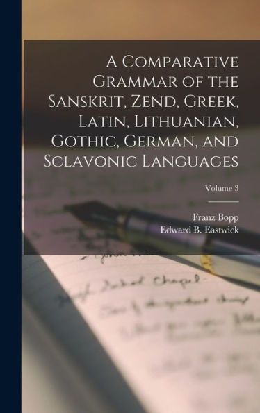 A Comparative Grammar Of The Sanskrit, Zend, Greek, Latin, Lithuanian, Gothic, German, And Sclavonic Languages; Volume 3