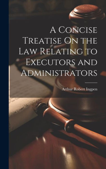A Concise Treatise On The Law Relating To Executors And Administrators