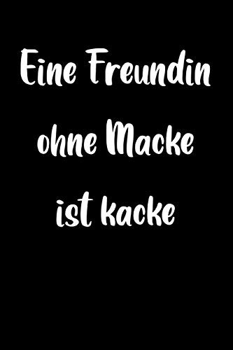 Witzige Geschenke Freundschaft: Eine Freundin ohne Macke ist kacke | Tagebuch | Lustige Bücher für Frauen (German Edition)