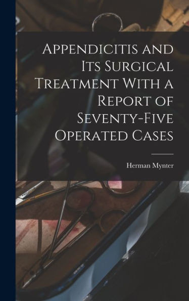 Appendicitis And Its Surgical Treatment With A Report Of Seventy-Five Operated Cases