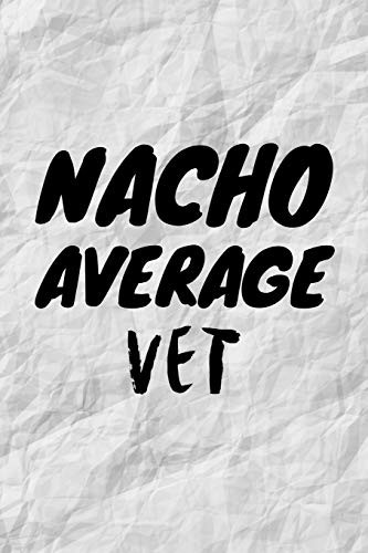 Nacho Average Vet: Funny Veterinarian Pet Doctor Gift Idea For Bird and Food Lovers - 120 Pages (6" x 9") Hilarious Gag Present