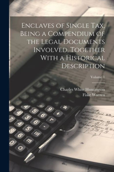 Enclaves Of Single Tax, Being A Compendium Of The Legal Documents Involved, Together With A Historical Description; Volume 1