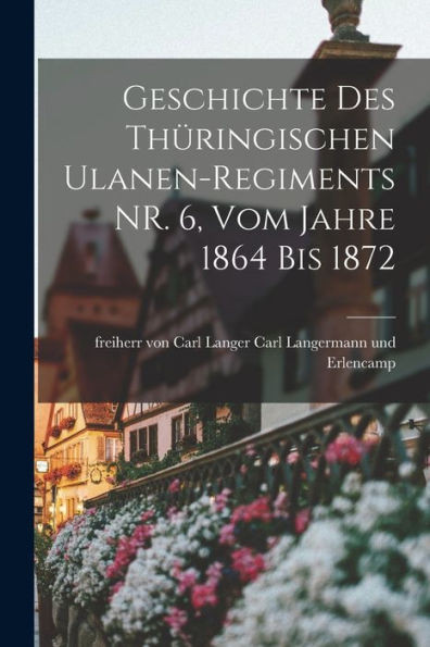 Geschichte Des Thüringischen Ulanen-Regiments Nr. 6, Vom Jahre 1864 Bis 1872