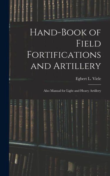 Hand-Book Of Field Fortifications And Artillery; Also Manual For Light And Heavy Artillery