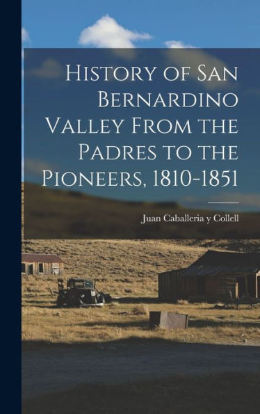 History Of San Bernardino Valley From The Padres To The Pioneers, 1810-1851