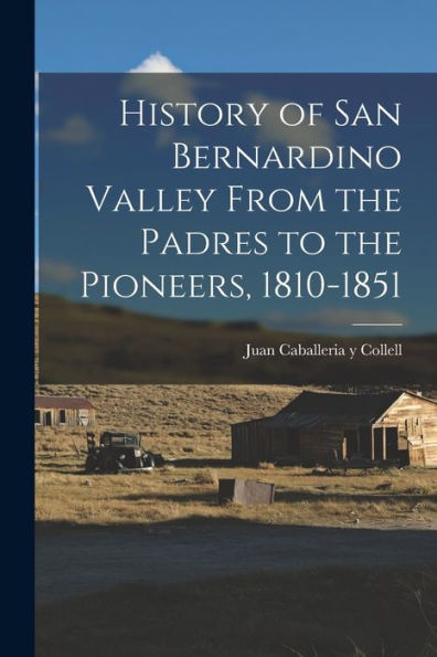 History Of San Bernardino Valley From The Padres To The Pioneers, 1810-1851