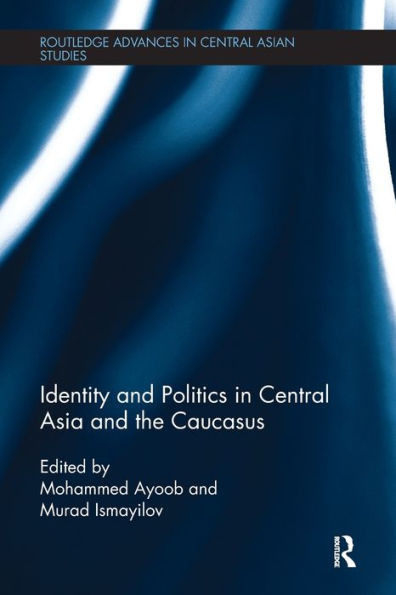 Identity And Politics In Central Asia And The Caucasus (Routledge Advances In Central Asian Studies)