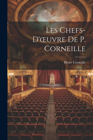 Les Chefs-D'Oeuvre De P. Corneille