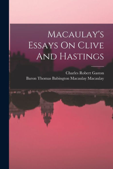 Macaulay's Essays On Clive And Hastings
