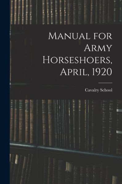 Manual For Army Horseshoers, April, 1920