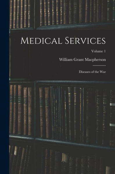 Medical Services; Diseases Of The War; Volume 1