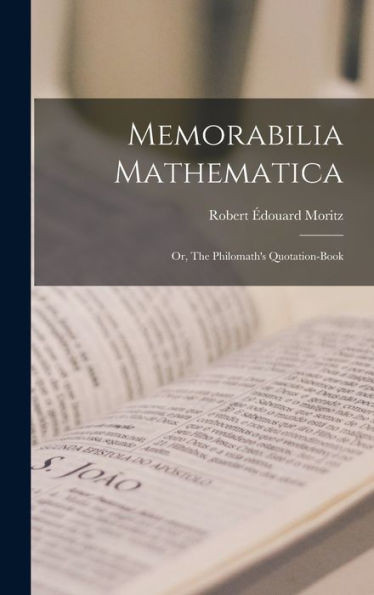 Memorabilia Mathematica; Or, The Philomath's Quotation-Book