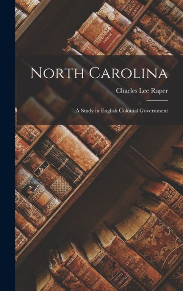 North Carolina: A Study In English Colonial Government