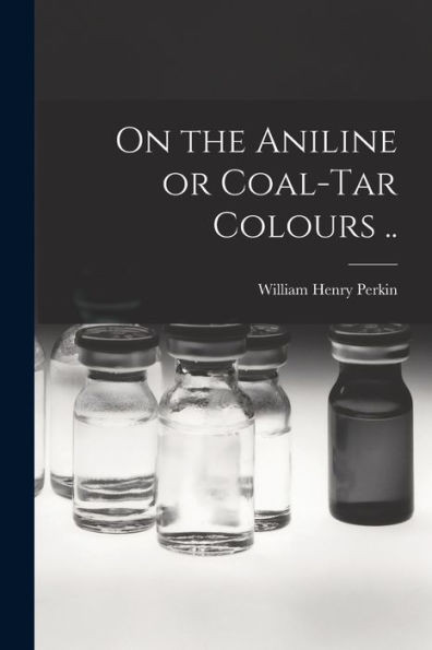 On The Aniline Or Coal-Tar Colours ..