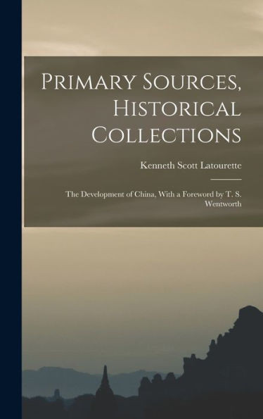 Primary Sources, Historical Collections: The Development Of China, With A Foreword By T. S. Wentworth