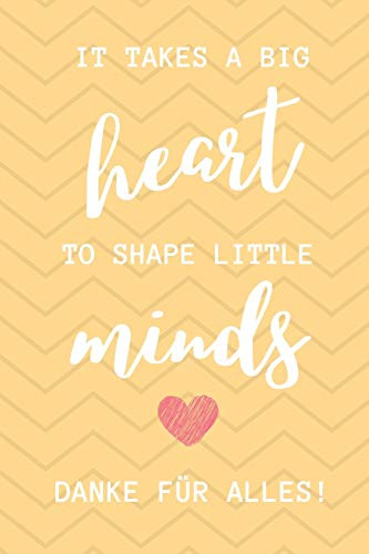 IT TAKES A BIG HEART TO SHAPE LITTLE MINDS DANKE FÜR ALLES!: A5 PUNKTIERT Geschenkidee für Lehrer Erzieher | Abschiedsgeschenk Grundschule | ... Geschenk | Weihnachten (German Edition)