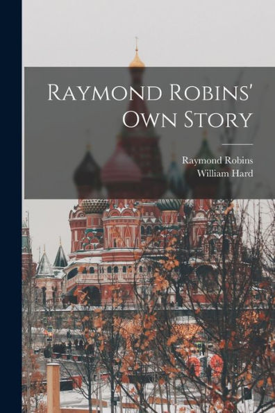 Raymond Robins' Own Story