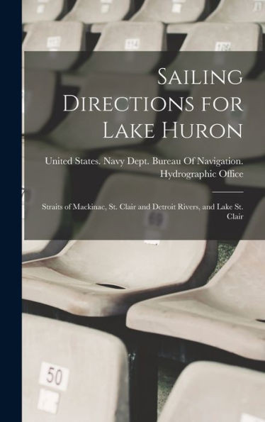 Sailing Directions For Lake Huron: Straits Of Mackinac, St. Clair And Detroit Rivers, And Lake St. Clair