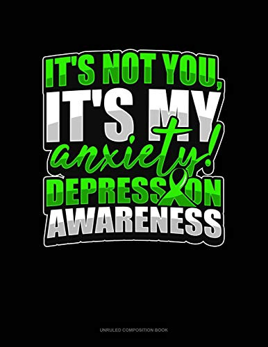 It's Not You, It's My Anxiety! Depression Awareness: Unruled Composition Book