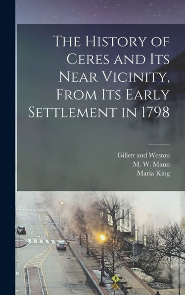 The History Of Ceres And Its Near Vicinity, From Its Early Settlement In 1798