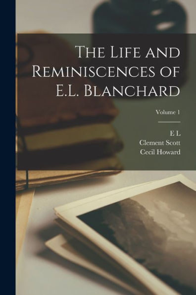 The Life And Reminiscences Of E.L. Blanchard; Volume 1