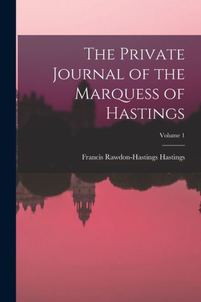 The Private Journal Of The Marquess Of Hastings; Volume 1