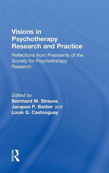 Visions In Psychotherapy Research And Practice: Reflections From The Presidents Of The Society For Psychotherapy Research