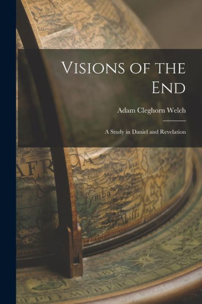 Visions Of The End: A Study In Daniel And Revelation