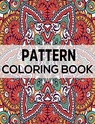 Pattern Coloring Book: Adult Coloring Book with Fun, Easy, and Relaxing Patterns And Shapes For Relaxation, Anti Stress, Art Therapy, Mindfulness for Adult Women and Men