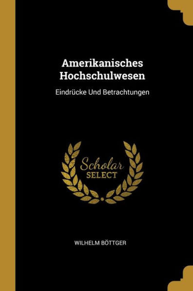 Amerikanisches Hochschulwesen: Eindrücke Und Betrachtungen (German Edition)